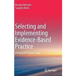 Selecting and Implementing Evidence-Based Practice: A Practical Program Guide, Hardcover - Rosalyn Bertram imagine