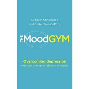 Mood Gym. Overcoming depression with CBT and other effective therapies, Paperback - Dr. Helen Christensen imagine