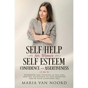 Self Help for Women: Self-Esteem, Confidence and Assertiveness (3 in 1) Workbook and Training in Self-Love and Self-Acceptance to Stop Doub, Paperback imagine