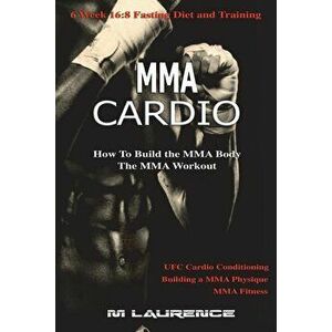 MMA Cardio: 6 Week 16: 8 Fasting Diet and Training, UFC Cardio Conditioning, MMA Fitness, How To Build The MMA Body, Building a MMA, Paperback - M. Lau imagine