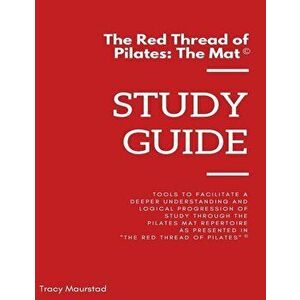 Red Thread of Pilates - The Mat: Study Guide: Tools to facilitate a deeper understanding and logical progression of study through the Pilates Mat Repe imagine