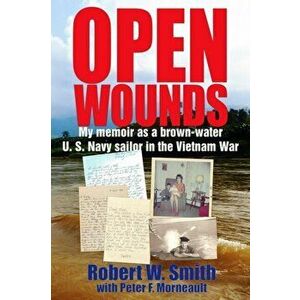 Open Wounds: My memoir as a brown-water U.S. Navy sailor in the Vietnam War, Paperback - Peter F. Morneault imagine