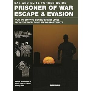 Prisoner of War Escape & Evasion. How to Survive Behind Enemy Lines from the World's Elite Military Units, Paperback - Chris McNab imagine