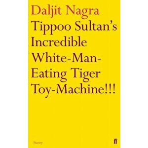 Tippoo Sultan's Incredible White-Man-Eating Tiger Toy-Machine!!!, Paperback - Daljit Nagra imagine