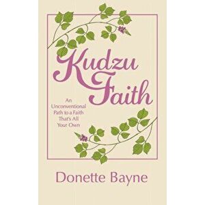 Kudzu Faith: An Unconventional Path to a Faith That's All Your Own, Hardcover - Donette Bayne imagine