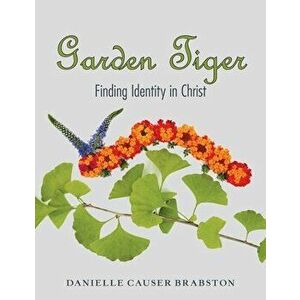 Garden Tiger: Finding Identity in Christ, Paperback - Danielle Causer Brabston imagine