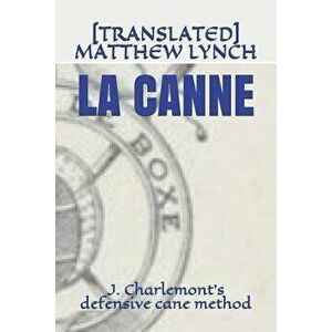 La Canne: J. Charlemont's defensive cane method, Paperback - [translated] Matthew Lynch imagine