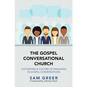 The Gospel Conversational Church: Cultivating a Culture of Engaging in Gospel Conversations, Paperback - Sam Greer imagine