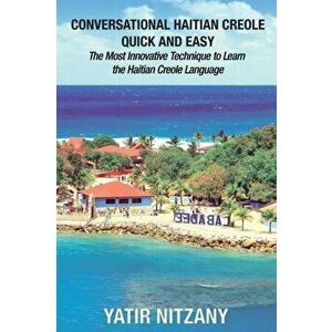 Conversational Haitian Creole Quick and Easy: The Most Innovative Technique to Learn the Haitian Creole Language, Paperback - Yatir Nitzany imagine