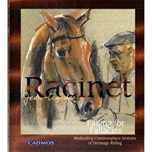 Falling for Fallacies. Misleading Commonplace Notions of Dressage Riding, Hardback - Jean-Claude Racinet imagine