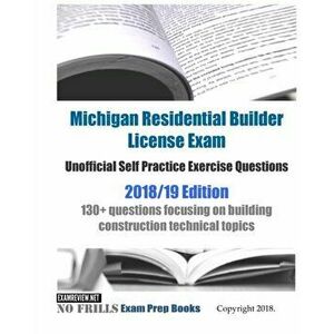 Michigan Residential Builder License Exam Unofficial Self Practice Exercise Questions 2018/19 Edition: 130+ questions focusing on building constructio imagine