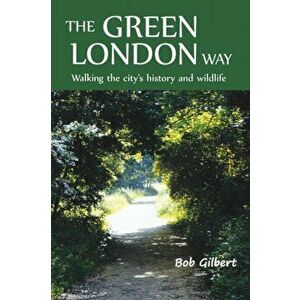 Green London Way. Walking the City's History and Wildlife, Paperback - Bob Gilbert imagine