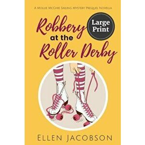Robbery at the Roller Derby: A Mollie McGhie Sailing Mystery Prequel Novella (Large Print Edition), Paperback - Ellen Jacobson imagine