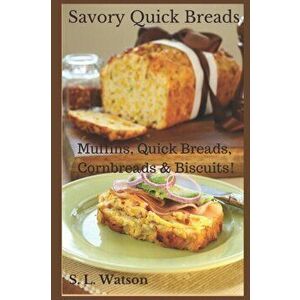 Savory Quick Breads: Muffins, Quick Breads, Cornbreads & Biscuits!, Paperback - S. L. Watson imagine