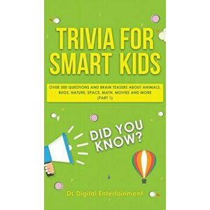 Trivia for Smart Kids: Over 300 Questions About Animals, Bugs, Nature, Space, Math, Movies and So Much More, Hardcover - DL Digital Entertainment imagine