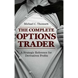 The Complete Options Trader: A Strategic Reference for Derivatives Profits, Hardcover - Michael C. Thomsett imagine