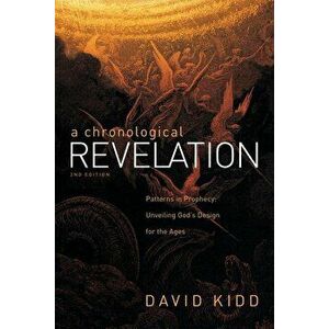 A Chronological Revelation: Patterns in Prophecy: Unveiling God's Design for the Ages 2Nd Edition, Paperback - David Kidd imagine