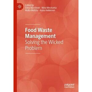 Food Waste Management: Solving the Wicked Problem, Hardcover - Elina Narvanen imagine