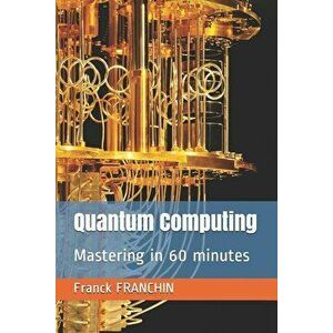 Quantum Computing: Mastering in 60 minutes, Paperback - Franck Franchin imagine