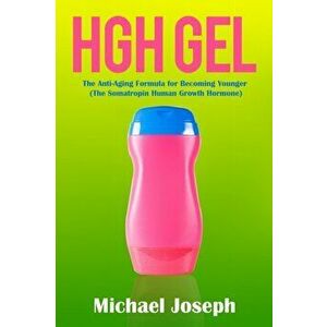 HGH Gel: The Anti-Aging Formula for Becoming Younger (The Somatropin Human Growth Hormone), Paperback - Michael Joseph imagine
