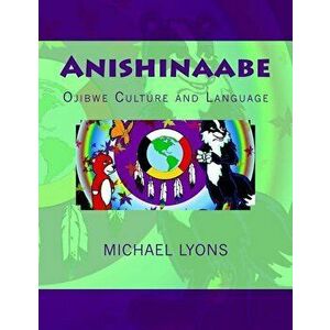 Anishinaabe: Ojibwe Culture and Language, Paperback - Michael Lyons imagine