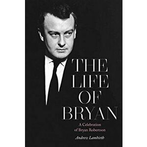 Life of Bryan. A Celebration of Bryan Robertson, Hardback - Andrew Lambirth imagine