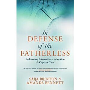 In Defense of the Fatherless. Redeeming International Adoption & Orphan Care, Paperback - Amanda Bennett imagine