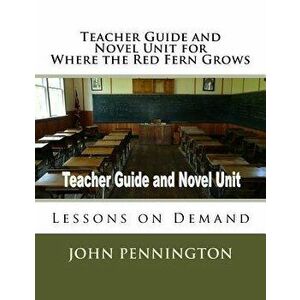 Teacher Guide and Novel Unit for Where the Red Fern Grows: Lessons on Demand, Paperback - John Pennington imagine