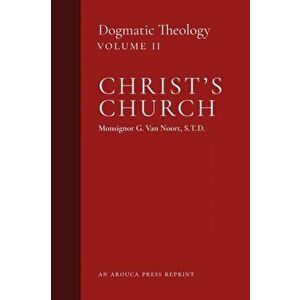 Christ's Church: Dogmatic Theology (Volume 2), Paperback - Msgr G. Van Noort imagine