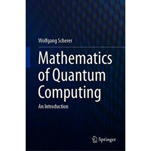 Mathematics of Quantum Computing: An Introduction, Hardcover - Wolfgang Scherer imagine