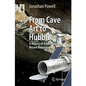 From Cave Art to Hubble: A History of Astronomical Record Keeping, Paperback - Jonathan Powell imagine