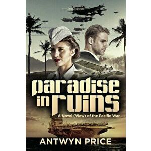 Paradise in Ruins: A Novel (View) of the Pacific War, Paperback - Antwyn Price imagine