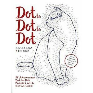 Dot to Dot to Dot: 88 Advanced Dot to Dot Puzzles with Extra Dots, Paperback - Roy W. P. Reed imagine