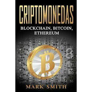 Criptomonedas: Blockchain, Bitcoin, Ethereum (Libro en Espaol/Cryptocurrency Book Spanish Version), Paperback - Mark Smith imagine