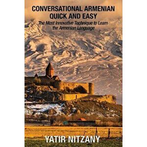 Conversational Armenian Quick and Easy: The Most Innovative Technique to Learn the Armenian Language, Paperback - Yatir Nitzany imagine