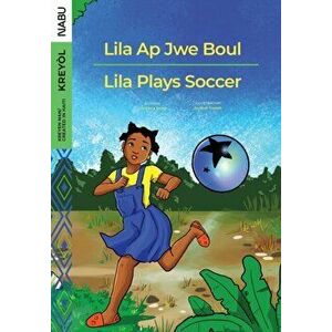 Lila Ap Jwe Boul/Lila Plays Soccer, Paperback - Christina Doret imagine