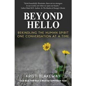 Beyond Hello: Rekindling the Human Spirit One Conversation at a Time, Paperback - Kristi Blakeway imagine