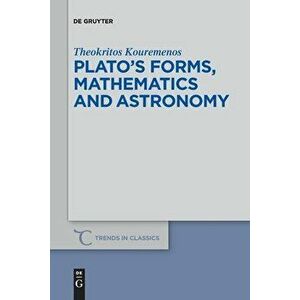 Plato's forms, mathematics and astronomy, Paperback - Theokritos Kouremenos imagine