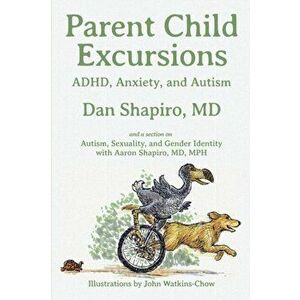 Parent Child Excursions: ADHD, Anxiety, and Autism, Paperback - Dan Shapiro imagine
