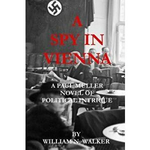 A Spy in Vienna: A Paul Muller Novel of Political Intrigue, Paperback - William N. Walker imagine