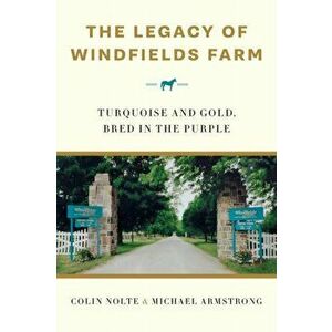 The Legacy of Windfields Farm: Turquoise and Gold, Bred in the Purple, Paperback - Colin Nolte imagine