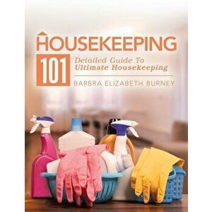 Housekeeping 101: Detailed Guide to Ultimate Housekeeping, Paperback - Barbra Elizabeth Burney imagine