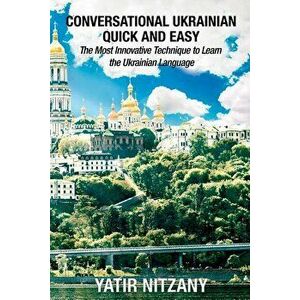 Conversational Ukrainian Quick and Easy: The Most Innovative Technique to Learn the Ukrainian Language, Paperback - Yatir Nitzany imagine