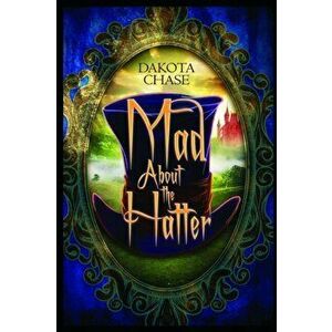 Mad About the Hatter, Paperback - Dakota Chase imagine
