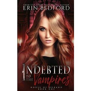 Indebted to the Vampires, Paperback - Erin Bedford imagine