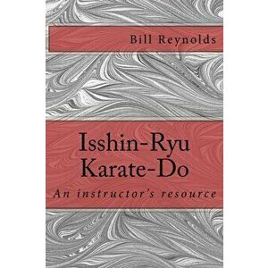 Isshin-Ryu Karate-Do: An instructor's manual, Paperback - Bill Reynolds imagine