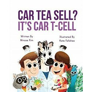 Car Tea Sell? It's CAR T-Cell: A Story About Cancer Immunotherapy for Children, Paperback - Minzae Kim imagine