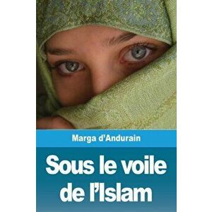 Sous le voile de l'Islam: L'extraordinaire aventure de Mme M. d'Andurain, Paperback - Marga D'Andurain imagine
