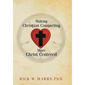 Making Christian Counseling More Christ Centered, Hardcover - Rick W. Marrs Ph. D. imagine