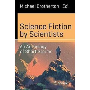 Science Fiction by Scientists: An Anthology of Short Stories, Paperback - Michael Brotherton imagine